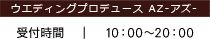 ウエディングプロデュース　AZ 営業時間10：00～20：00